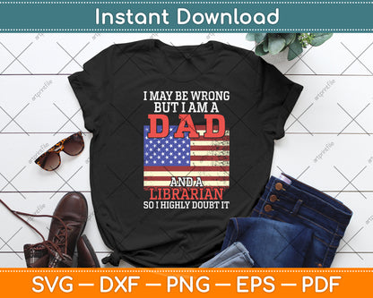 I May Be Wrong But I Am A Dad And A Librarian Svg Digital Cutting File