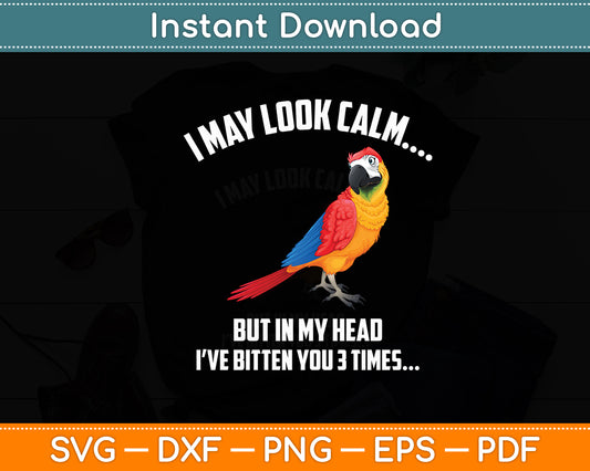 I May Look Calm But In My Head I've Bitten You 3 Times Parrot Svg Digital Cutting File