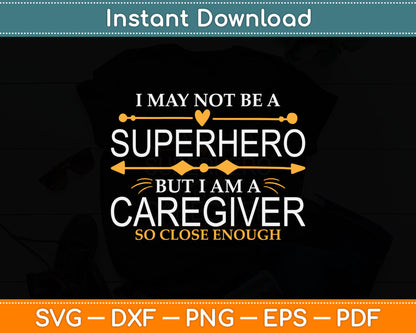 I May Not Be A Superhero But I Am A Caregiver Svg Digital Cutting File