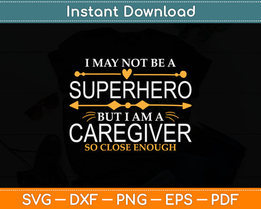 I May Not Be A Superhero But I Am A Caregiver Svg Digital Cutting File