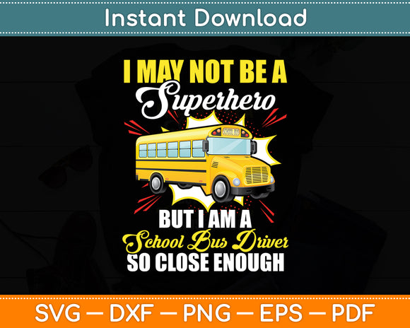I May Not Be A Superhero School Bus Driver Svg Digital Cutting File