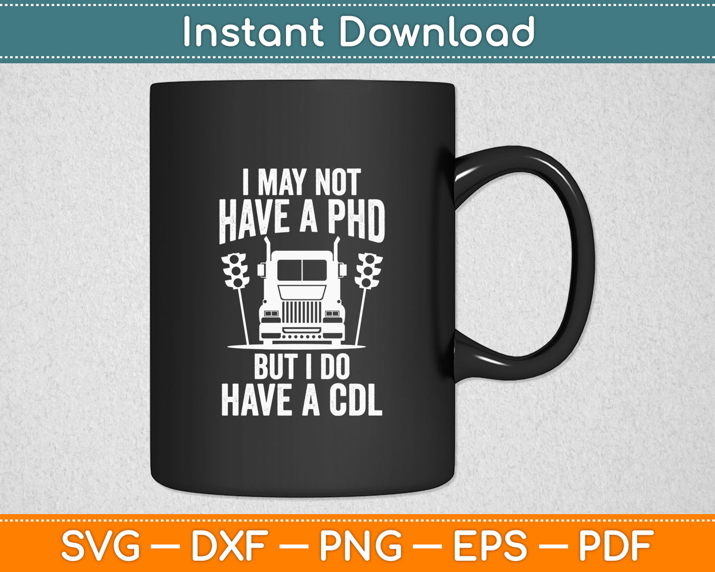 I May Not Have A PHD But I Do Have A CDL Funny Truck Driver Svg Digital Cutting File