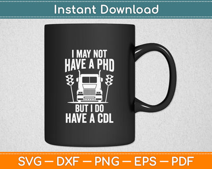 I May Not Have A PHD But I Do Have A CDL Funny Truck Driver Svg Digital Cutting File