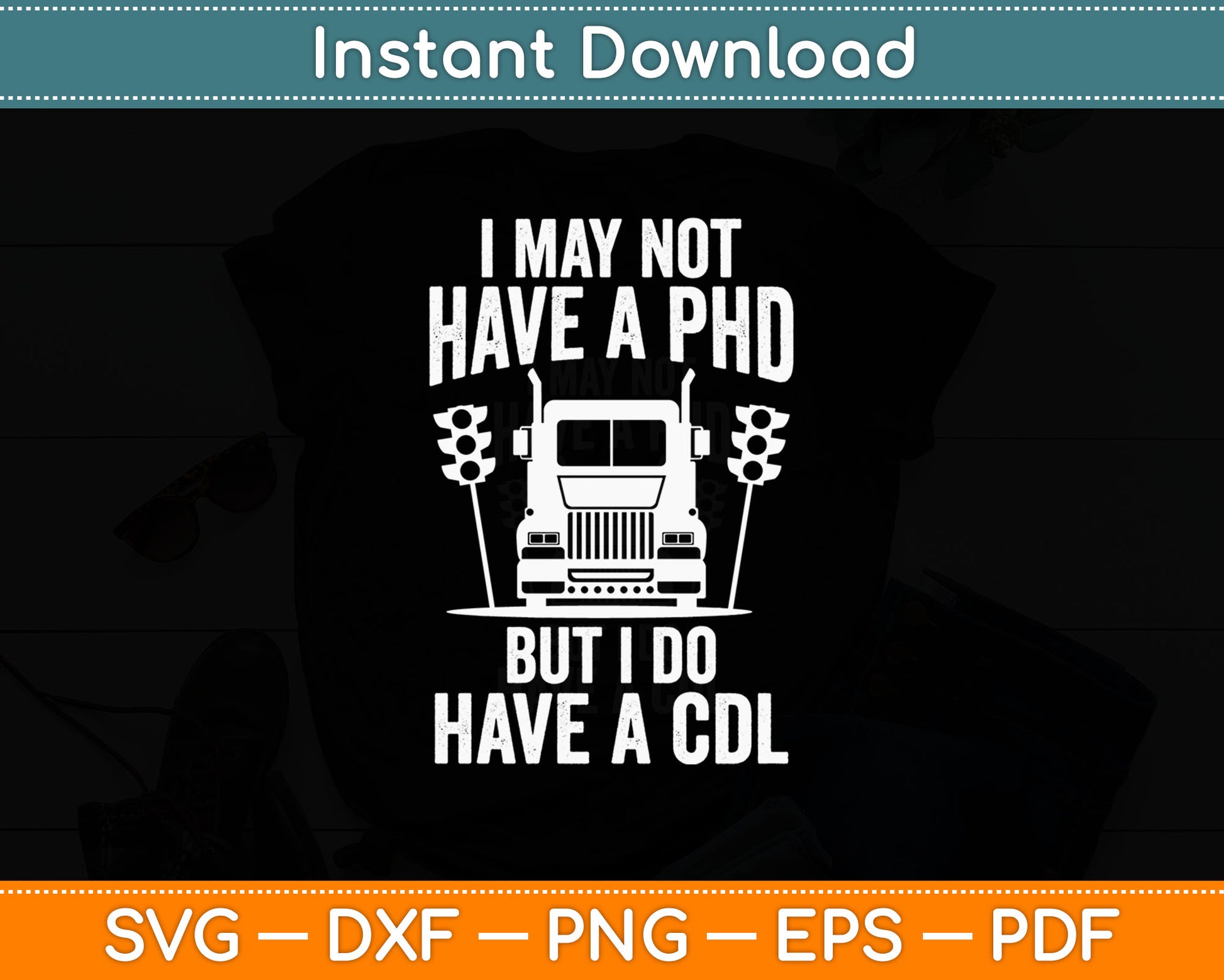I May Not Have A PHD But I Do Have A CDL Funny Truck Driver Svg Digital Cutting File