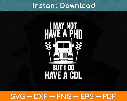 I May Not Have A PHD But I Do Have A CDL Funny Truck Driver Svg Digital Cutting File