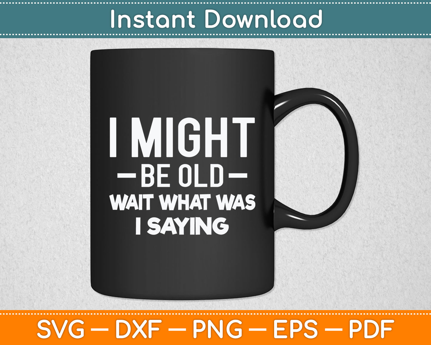 I Might Be Old Wait What Was I Saying Senior Citizen Svg Digital Cutting File