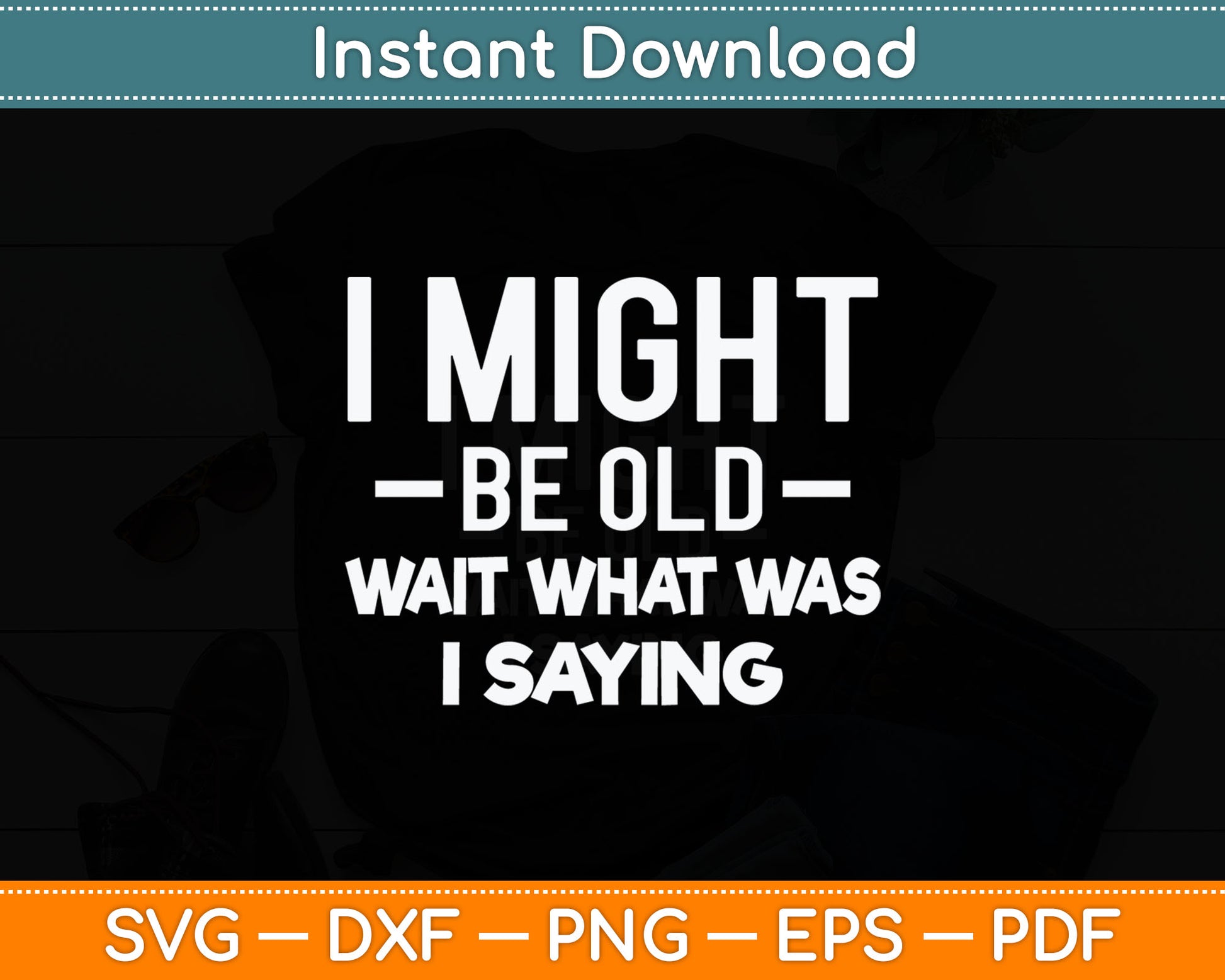 I Might Be Old Wait What Was I Saying Senior Citizen Svg Digital Cutting File