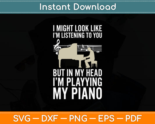 I Might Look Like I’m Listening To You Music Piano Lover Svg Digital Cutting File