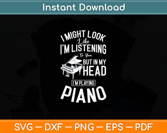I Might Look Like I'm Listening to You Funny Piano Music Svg Digital Cutting File