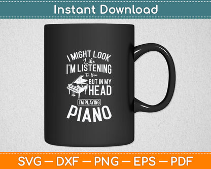 I Might Look Like I'm Listening to You Funny Piano Music Svg Digital Cutting File