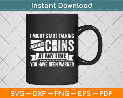 I Might Start Talking About Coins At Any Time You Have Been Warned Svg Cutting File