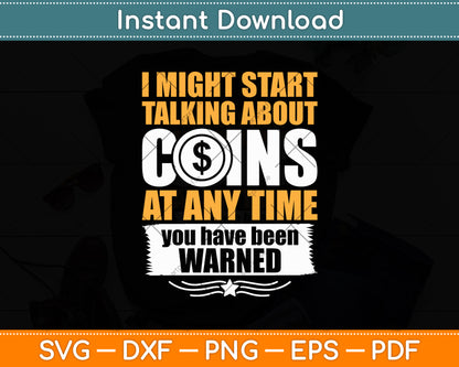 I Might Start Talking About Coins At Any Time Coin Collector Svg Digital Cutting File