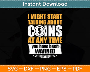 I Might Start Talking About Coins At Any Time Coin Collector Svg Digital Cutting File