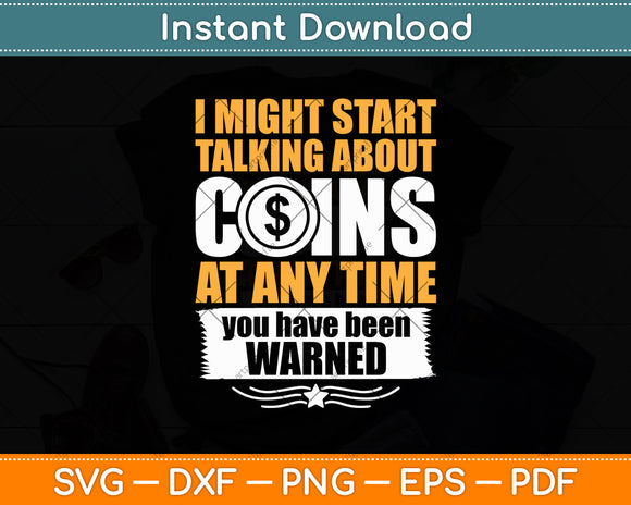 I Might Start Talking About Coins At Any Time Coin Collector Svg Digital Cutting File