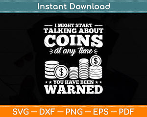 I Might Start Talking About Coins At Any Time Coin Svg Digital Cutting File