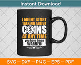 I Might Start Talking About Coins At Any Time Coin Collector Svg Digital Cutting File