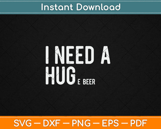 I Need A Huge Beer Svg Digital Cutting File