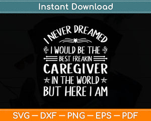 I Never Dreamed Best Freakin Caregiver Mothers Day Svg Digital Cutting File