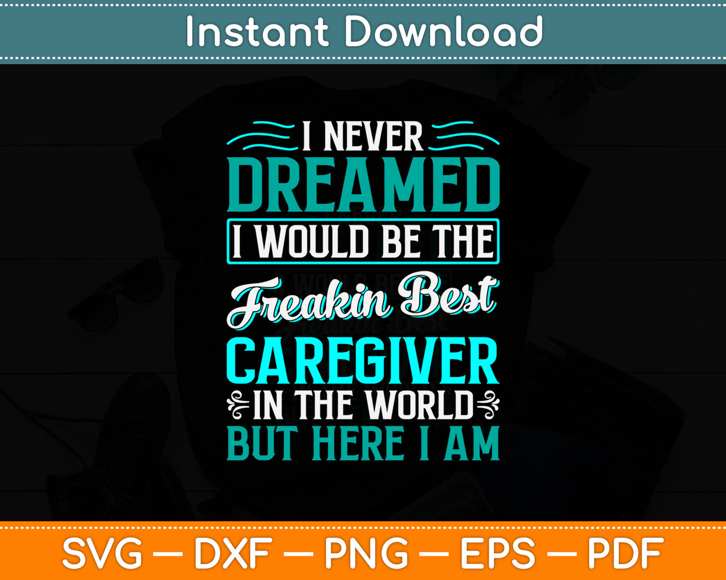 I Never Dreamed Freakin Best Caregiver But Here I Am Svg Digital Cutting File