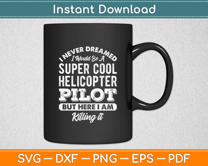 I Never Dreamed I Would Be A Helicopter Pilot Funny Svg Png Dxf Digital Cutting File