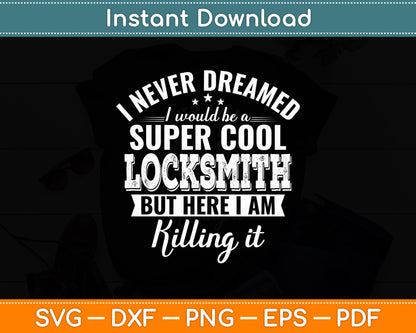 I Never Dreamed I Would Be A Super Cool Locksmith Funny Svg Digital Cutting File