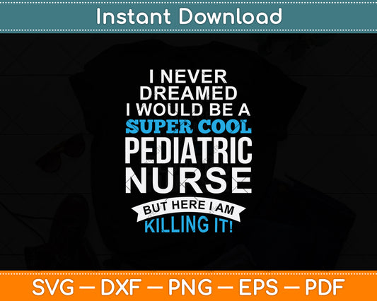 I Never Dreamed I Would Be A Super Cool Pediatric Nurse Svg Digital Cutting File