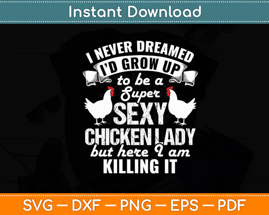 I Never Dreamed I Would Be A Super Sexy Chicken Lover Funny Svg Digital Cutting File