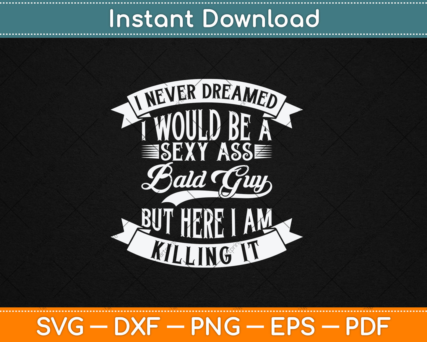 I Never Dreamed I Would Be a Sexy Ass Bald Guy Svg Digital Cutting File