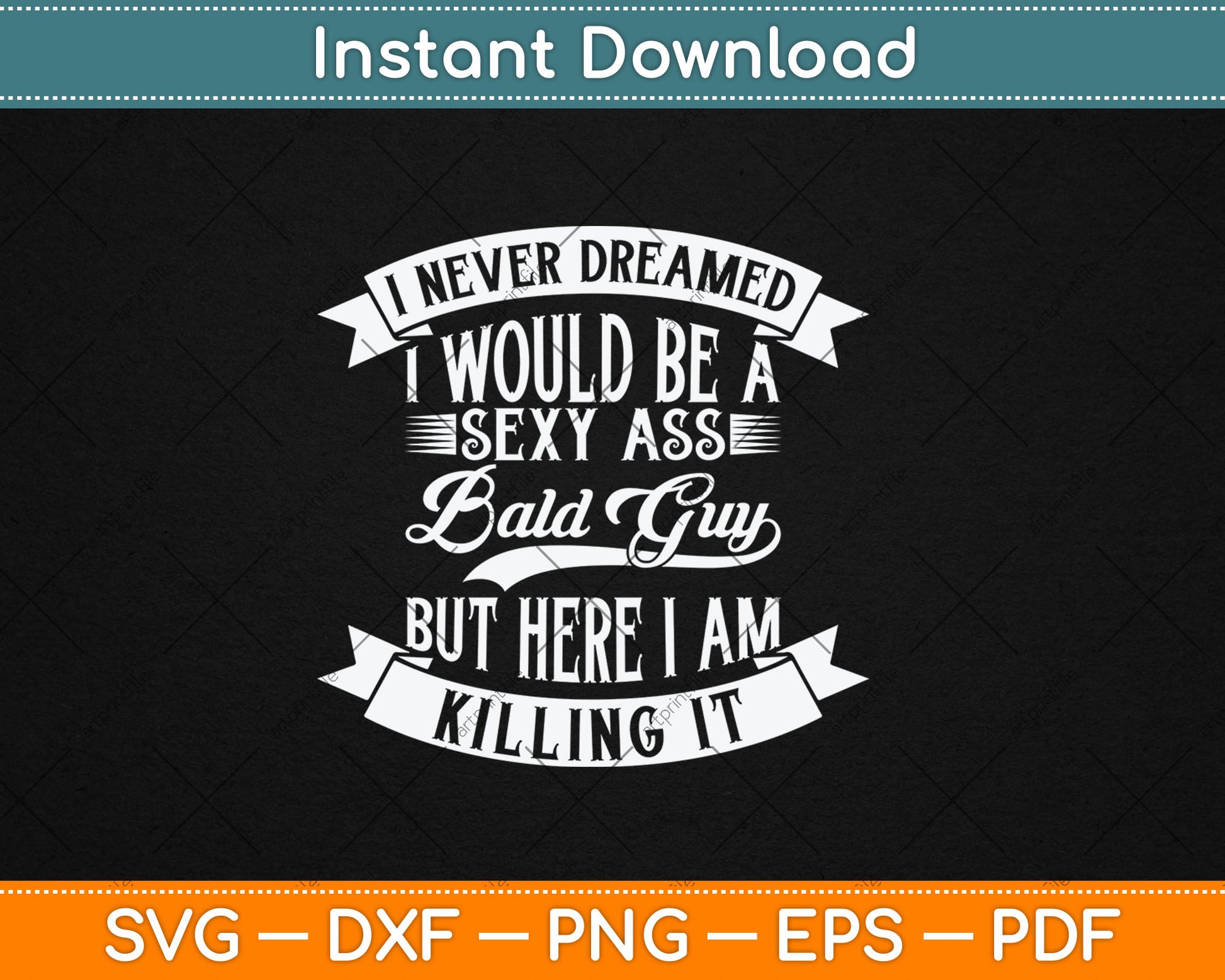 I Never Dreamed I Would Be a Sexy Ass Bald Guy Svg Digital Cutting File