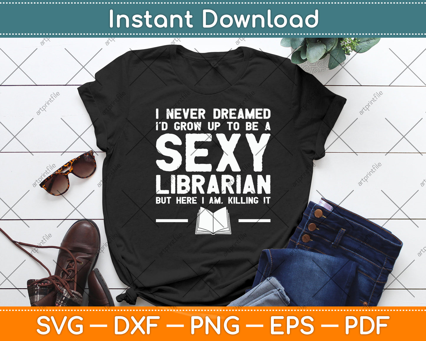 I Never Dreamed I'd Grow Up To Be A Sexy Librarian Svg Digital Cutting File