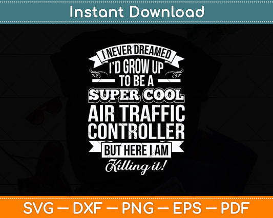 I Never Dreamed I'd Grow Up To Be A Super Cool Air Traffic Controller Svg Cutting File