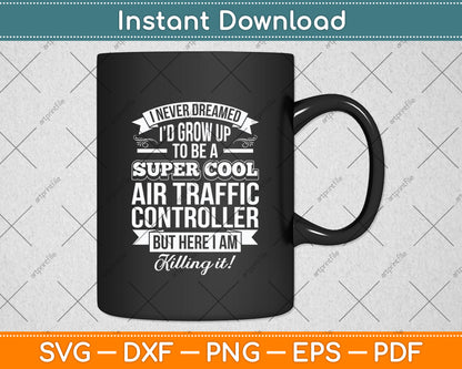 I Never Dreamed I'd Grow Up To Be A Super Cool Air Traffic Controller Svg Cutting File
