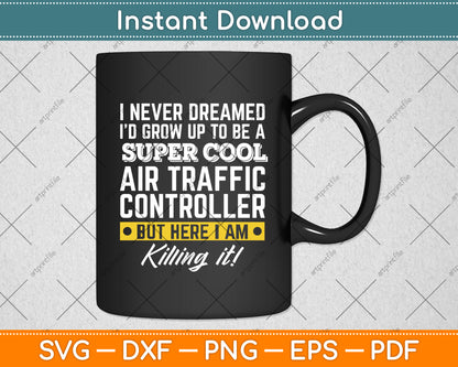 I Never Dreamed I'd Grow Up To Be A Super Cool Air Traffic Controller Svg Cutting File