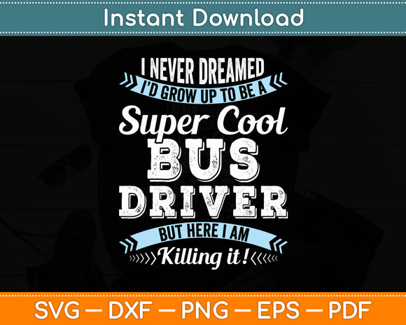 I Never Dreamed I'd Grow Up To Be A Super Cool Bus Driver Funny Svg Digital Cutting File