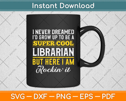 I Never Dreamed I'd Grow Up To Be A Super Cool Librarian Svg Digital Cutting File