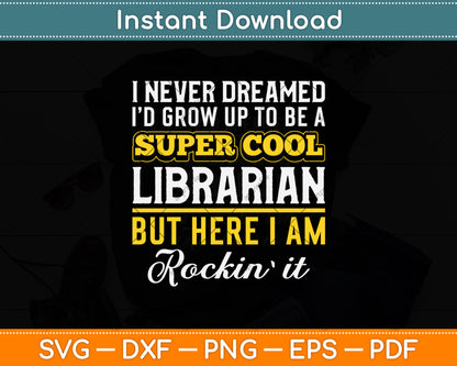 I Never Dreamed I'd Grow Up To Be A Super Cool Librarian Svg Digital Cutting File