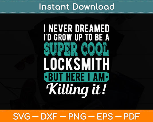 I Never Dreamed I'd Grow Up To Be A Super Cool Locksmith Funny Svg Cricut Cutting File