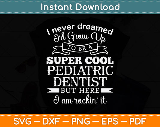 I Never Dreamed I’d Grow Up To Be A Super Cool Pediatric Dentist Svg Cutting File