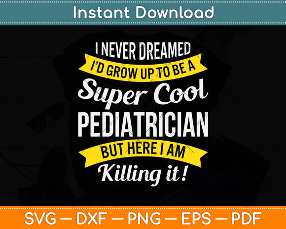 I Never Dreamed Id Grow Up To Be A Super Cool Pediatrician Svg Digital Cutting File