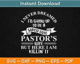 I Never Dreamed I'd Grow Up To Be A Super Cute Pastors Funny Svg Digital Cutting File