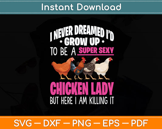 I Never Dreamed Id Grow Up To Be A Super Sexy Chicken Lady Funny Svg Cutting File