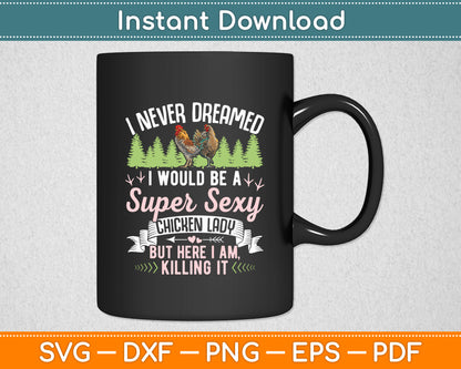 I Never Dreamed I'd Grow Up To Be A Super Sexy Chicken Lady Svg Png Dxf Cutting File