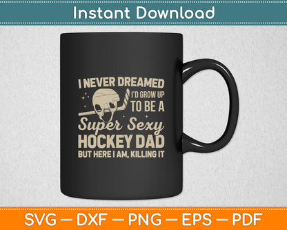 I Never Dreamed I'd Grow Up To Be A Super Sexy Hockey Dad Svg Digital Cutting File
