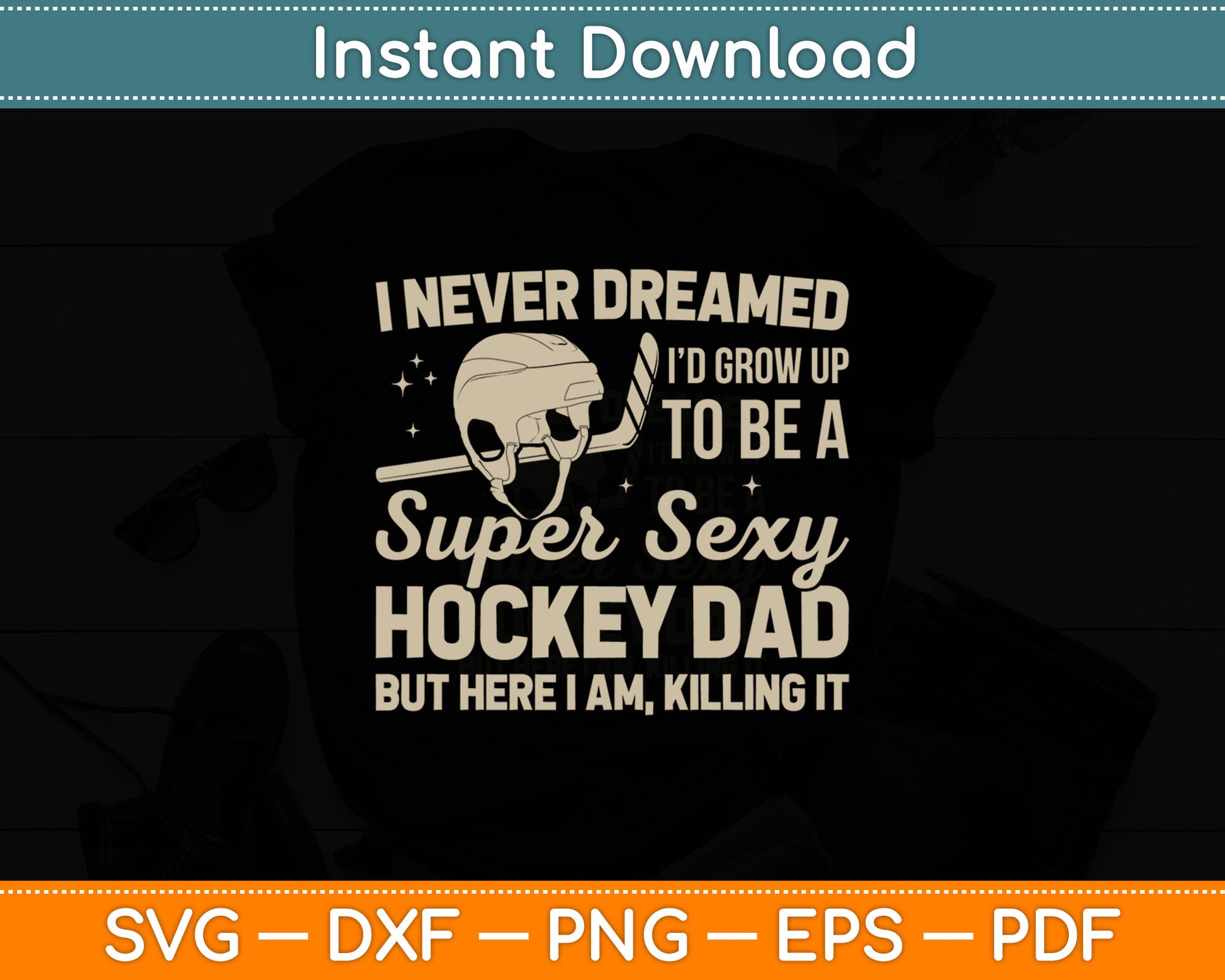 I Never Dreamed I'd Grow Up To Be A Super Sexy Hockey Dad Svg Digital Cutting File