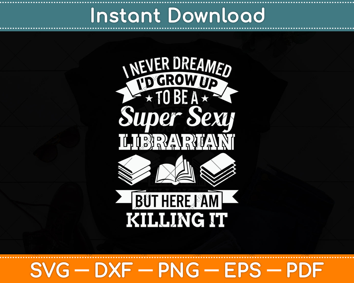 I Never Dreamed I'd Grow Up To Be A Super Sexy Librarian Svg Digital Cutting File