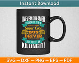 I Never Dreamed I'd Grow Up To Be School Bus Driver Svg Digital Cutting File