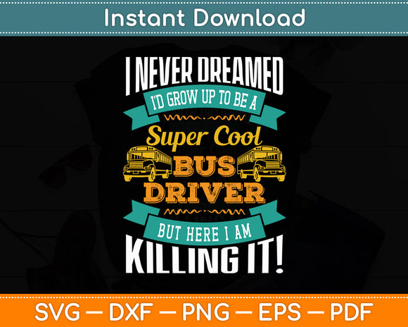 I Never Dreamed I'd Grow Up To Be School Bus Driver Svg Digital Cutting File
