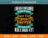 I Never Dreamed I'd Grow Up To Be School Bus Driver Svg Digital Cutting File