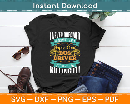 I Never Dreamed I'd Grow Up To Be School Bus Driver Svg Digital Cutting File