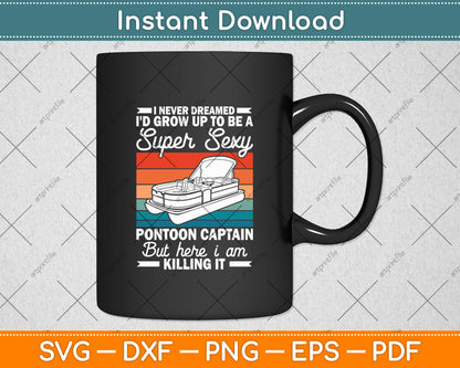 I Never Dreamed I'd Grow Up To Be Super Sexy Pontoon Captain Svg Digital Cutting File